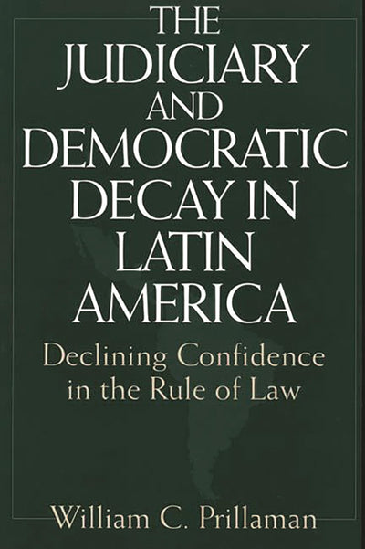 The Judiciary and Democratic Decay in Latin America: Declining Confidence in the Rule of Law