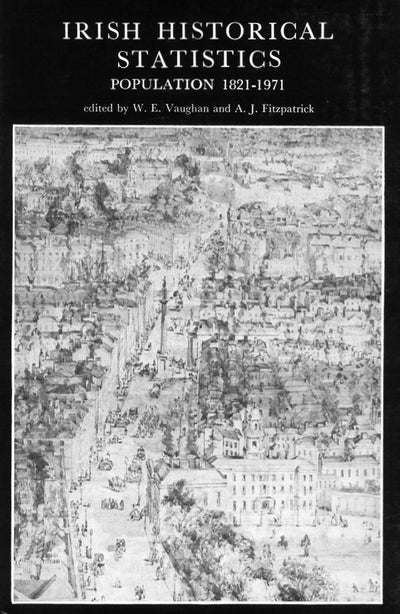 Irish Historical Statistics: Population 1821-1971: Population 1821 - 1971 (A New History of Ireland Ancillary Publications II) (2)