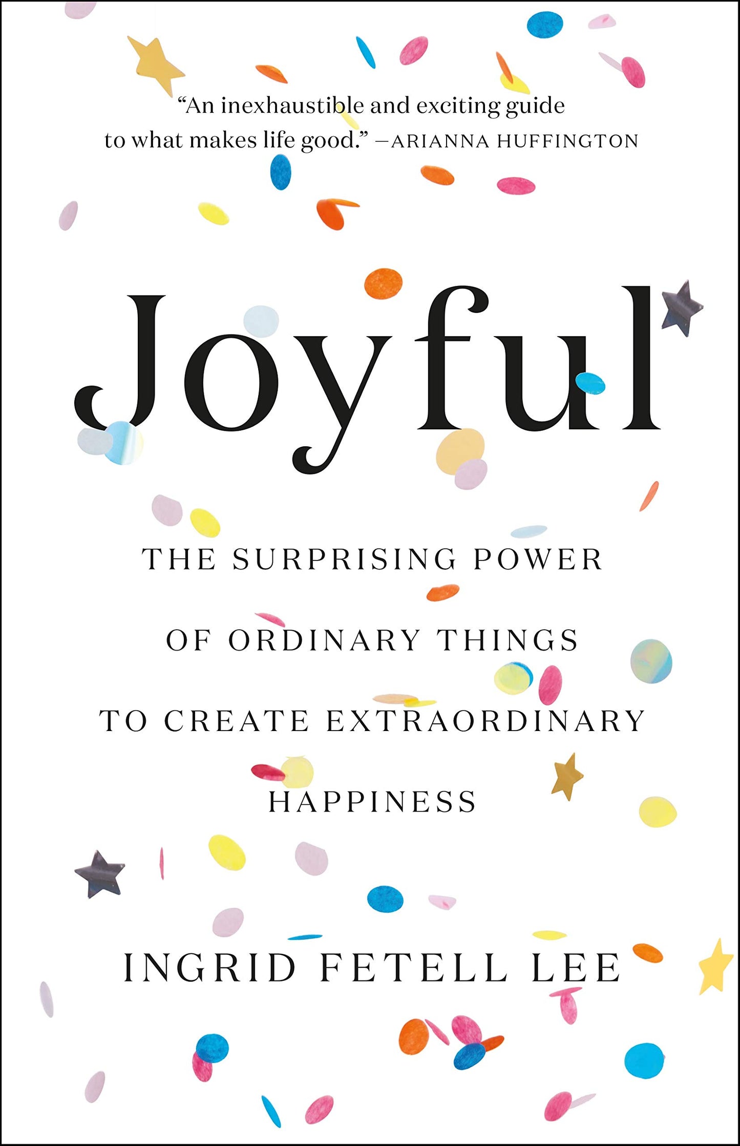 Joyful: The Surprising Power of Ordinary Things to Create Ex