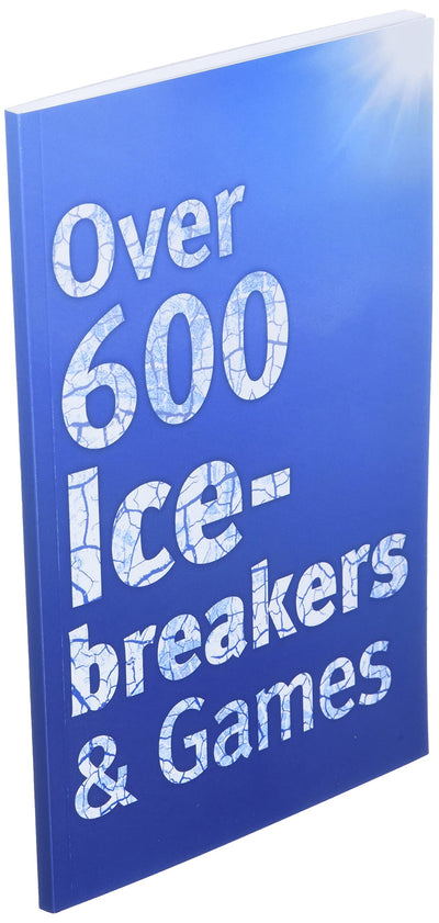 Over 600 Icebreakers & Games: Hundreds of ice breaker questions, team building games and warm-up activities for your small group or team