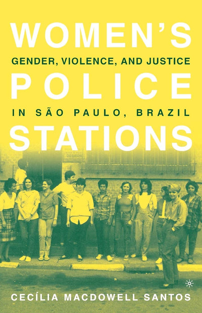Women's Police Stations: Gender, Violence, and Justice in Sao Paulo, Brazil