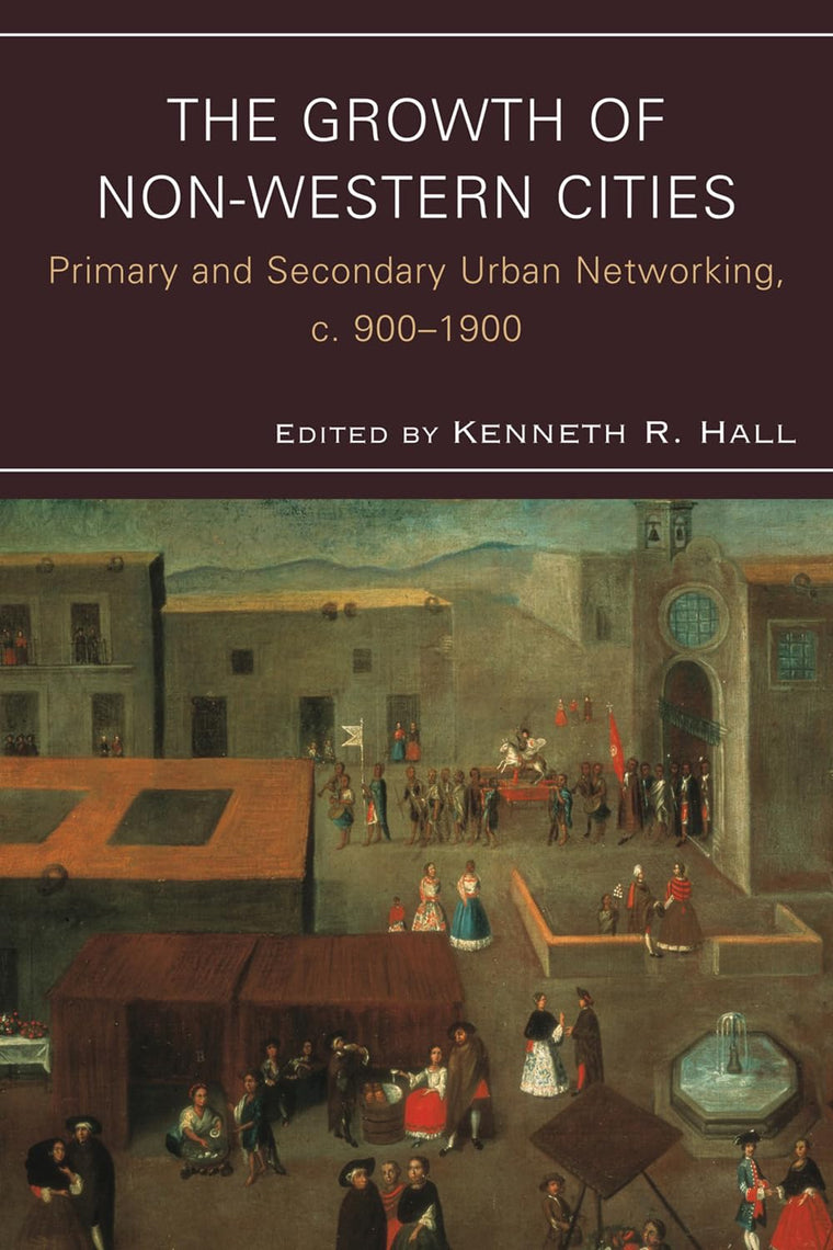 The Growth of Non-Western Cities: Primary and Secondary Urban Networking, c. 900-1900 (Comparative Urban Studies)