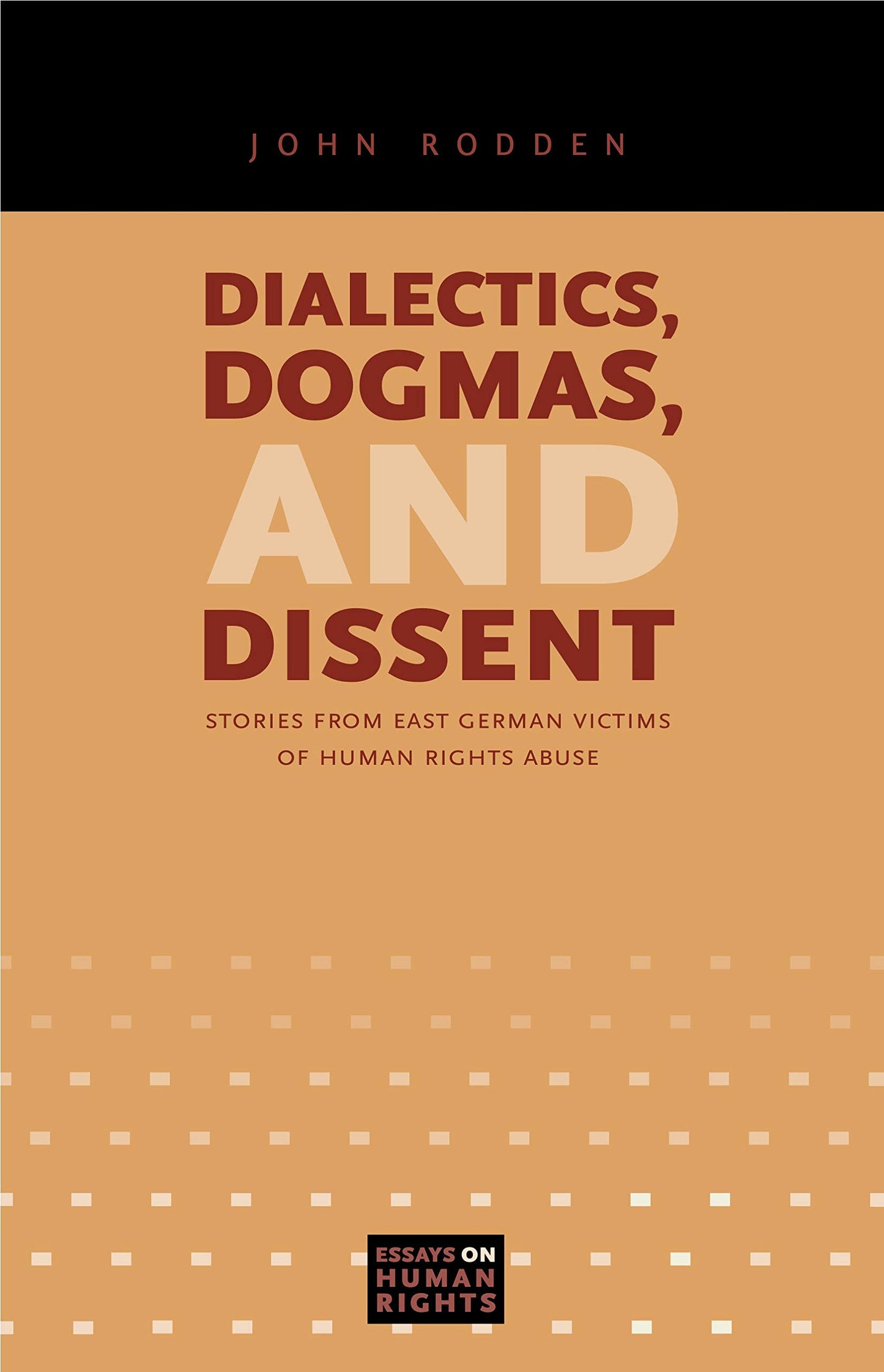 Dialectics, Dogmas, and Dissent: Stories from East German Victims of Human Rights Abuse (Essays on Human Rights)