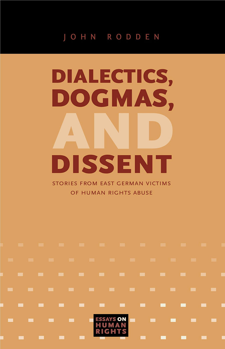 Dialectics, Dogmas, and Dissent: Stories from East German Victims of Human Rights Abuse (Essays on Human Rights)