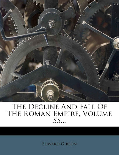 The Decline And Fall Of The Roman Empire, Volume 55...