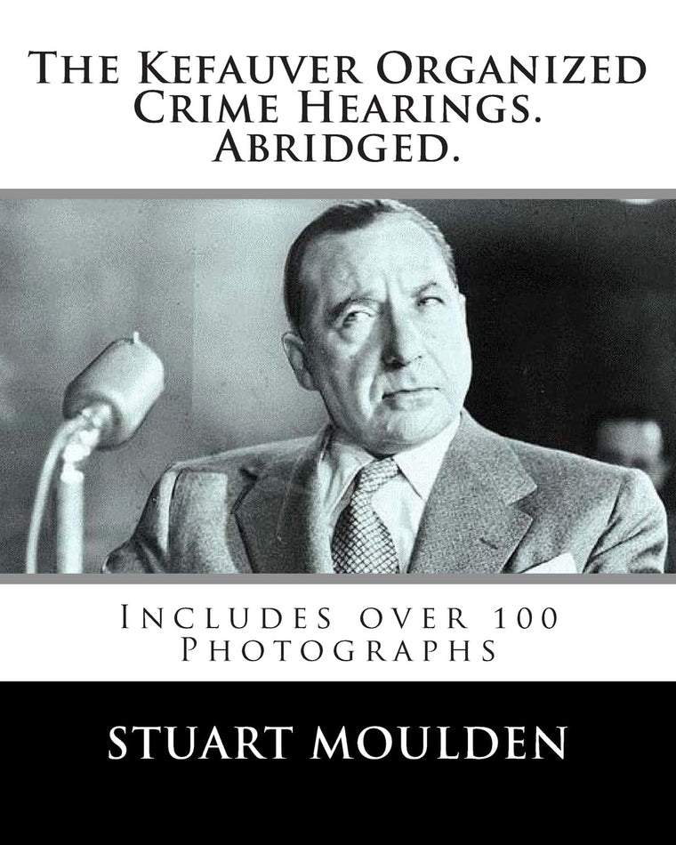 The Kefauver Organized Crime Hearings. Abridged.
