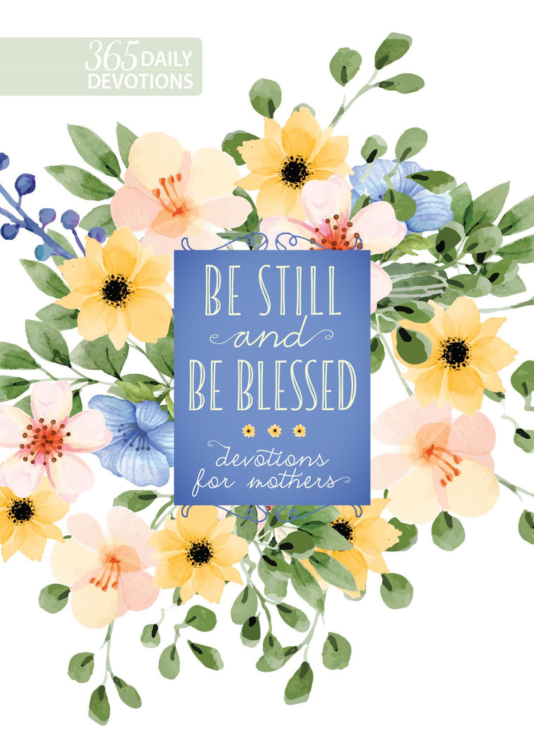 Be Still and Be Blessed: 365 Daily Devotions for Mothers