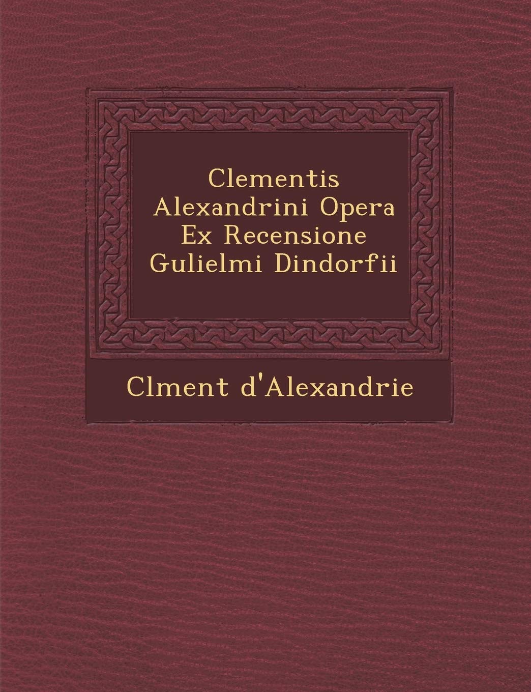 Clementis Alexandrini Opera Ex Recensione Gulielmi Dindorfii (English and Latin Edition)