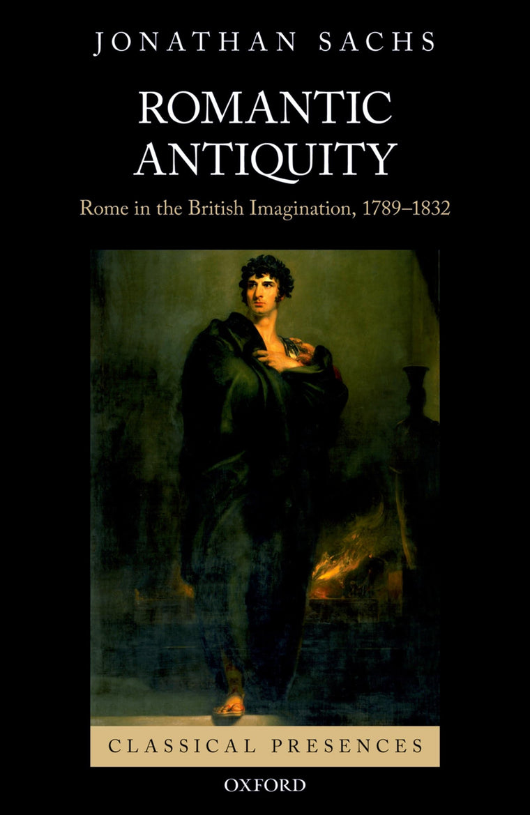 Romantic Antiquity: Rome in the British Imagination, 1789-1832 (Classical Presences)