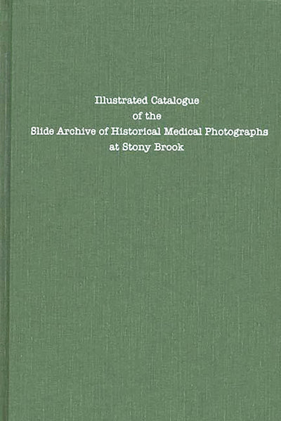 Illustrated Catalogue of the Slide Archive of Historical Medical Photographs at Stony Brook.