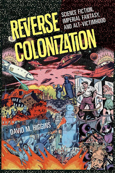 Reverse Colonization: Science Fiction, Imperial Fantasy, and Alt-victimhood (New American Canon)