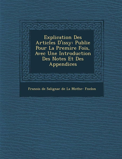 Explication Des Articles D'Issy: Publi E Pour La Premi Re Fois, Avec Une Introduction Des Notes Et Des Appendices (French Edition)