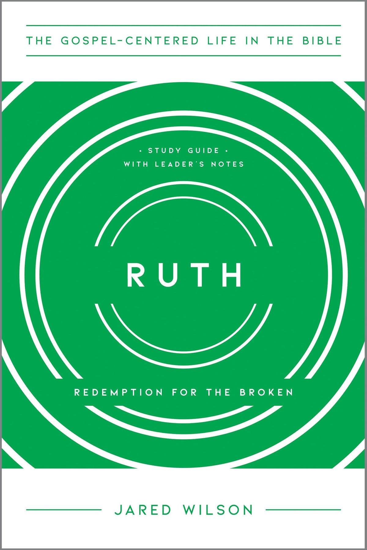 Ruth: Redemption for the Broken, Study Guide with Leader's Notes (The Gospel-Centered Life in the Bible)