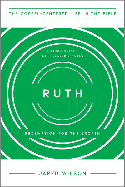 Ruth: Redemption for the Broken, Study Guide with Leader's Notes (The Gospel-Centered Life in the Bible)