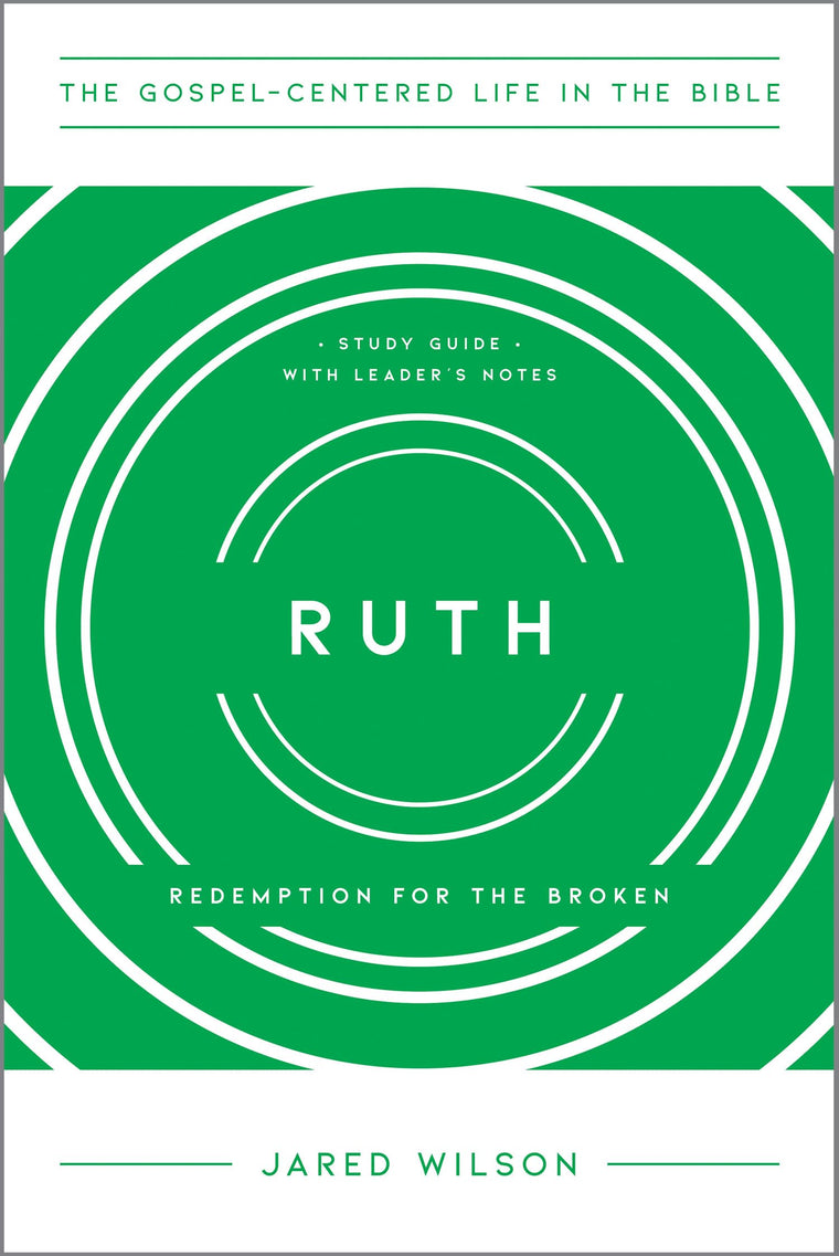 Ruth: Redemption for the Broken, Study Guide with Leader's Notes (The Gospel-Centered Life in the Bible)