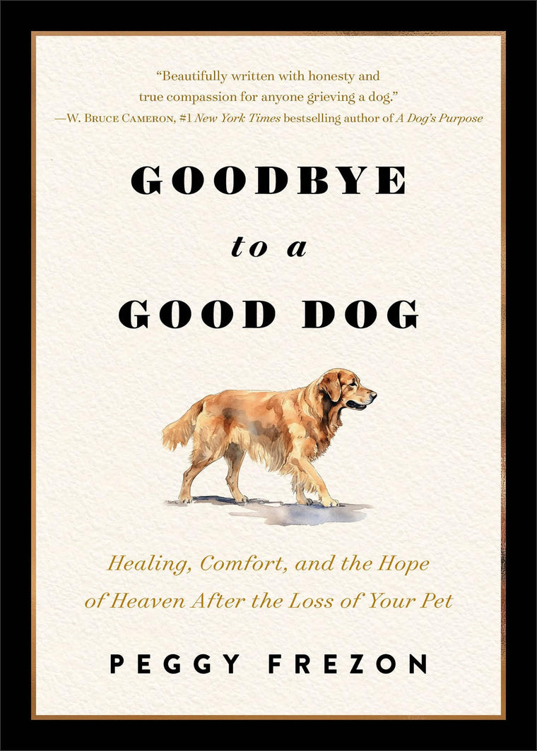 Goodbye to a Good Dog: Healing, Comfort, and the Hope of Heaven After the Loss of Your Pet