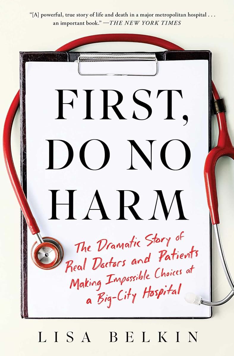 First, Do No Harm: The Dramatic Story of Real Doctors and Patients Making Impossible Choices at a Big-City Hospital