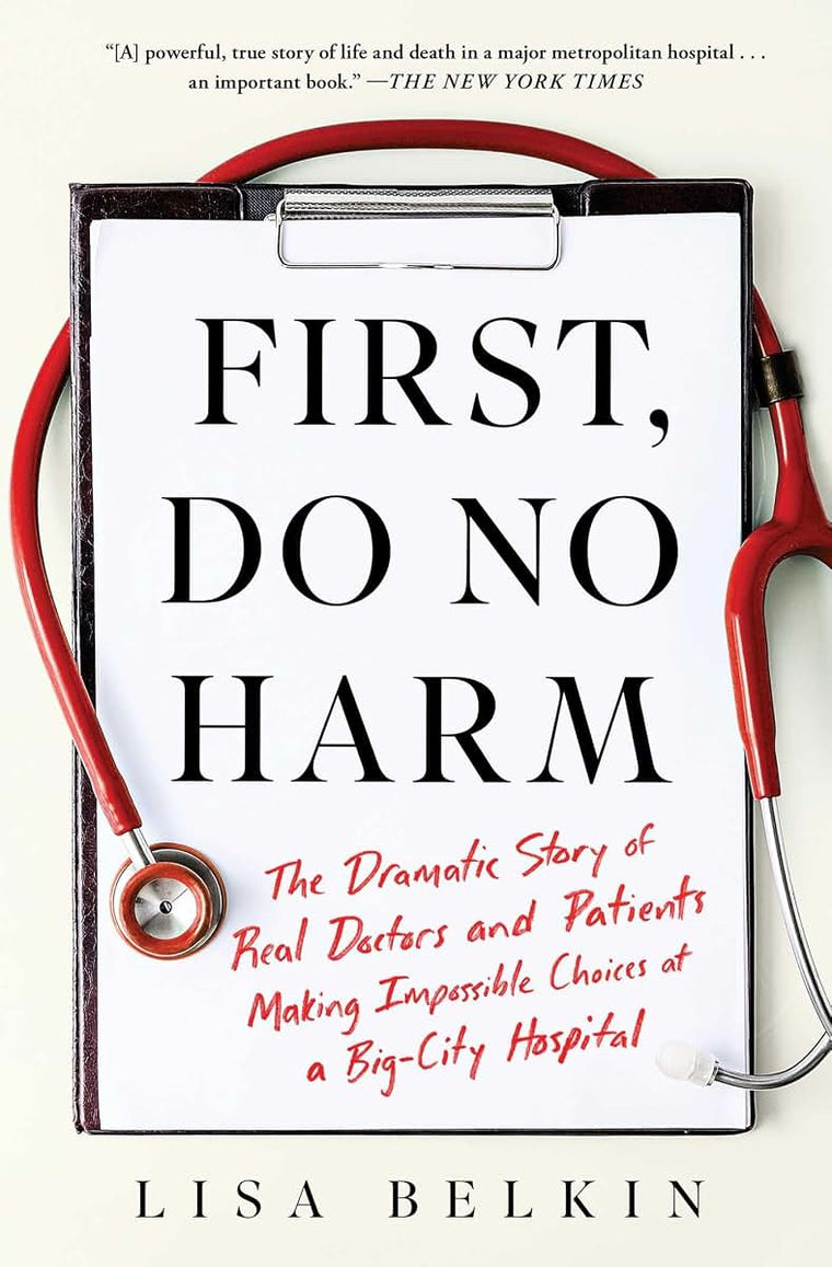 First, Do No Harm: The Dramatic Story of Real Doctors and Patients Making Impossible Choices at a Big-City Hospital