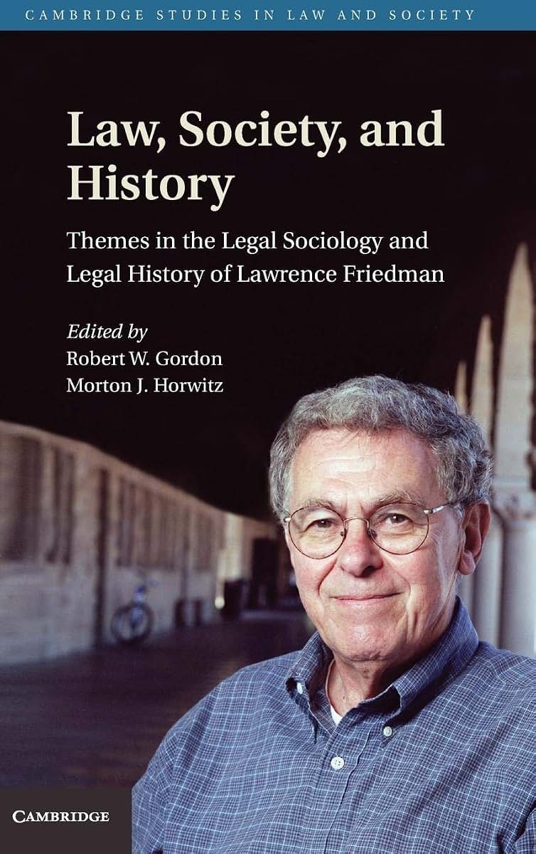 Law, Society, and History: Themes in the Legal Sociology and Legal History of Lawrence M. Friedman (Cambridge Studies in Law and Society)