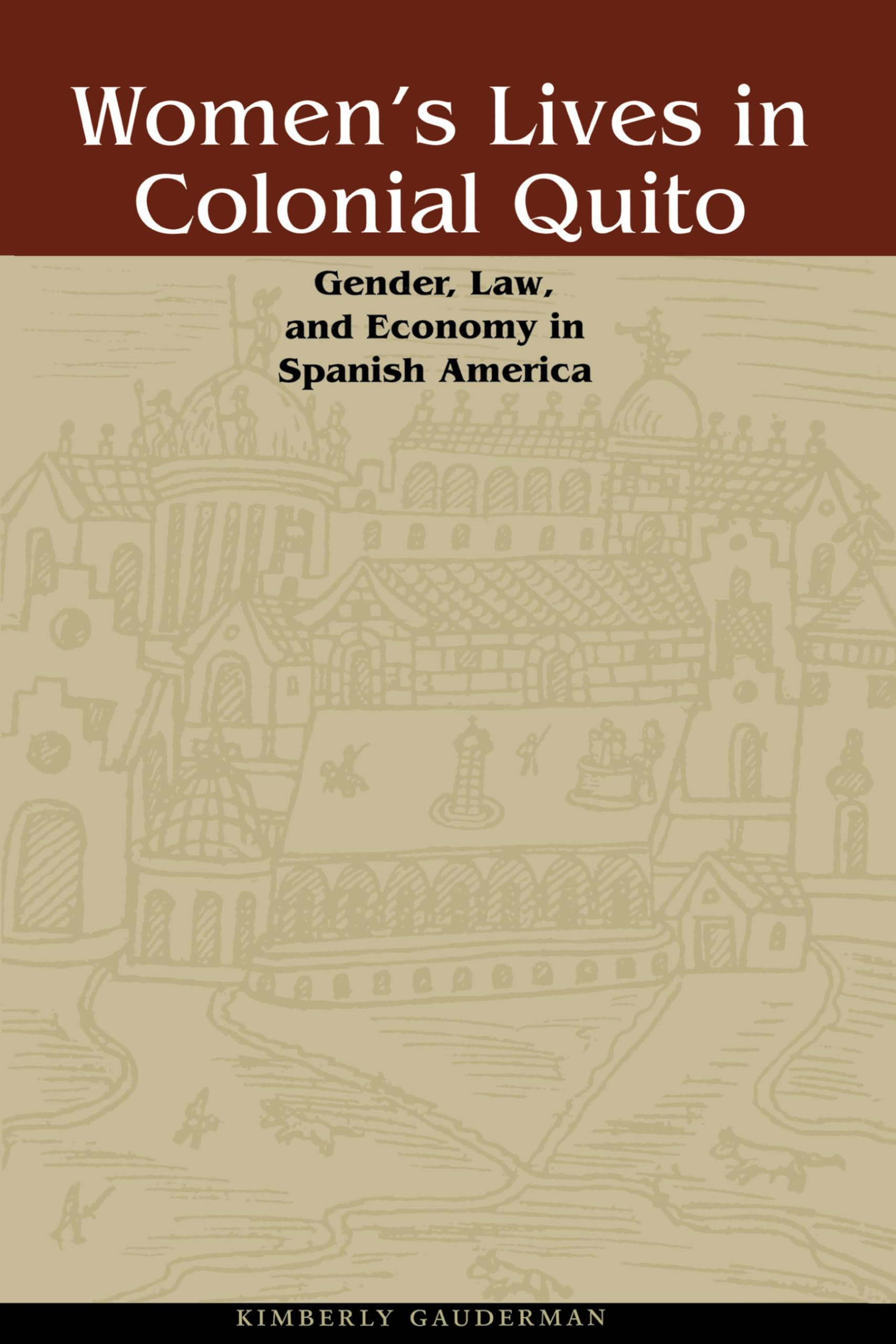 Women's Lives in Colonial Quito: Gender, Law, and Economy in Spanish America