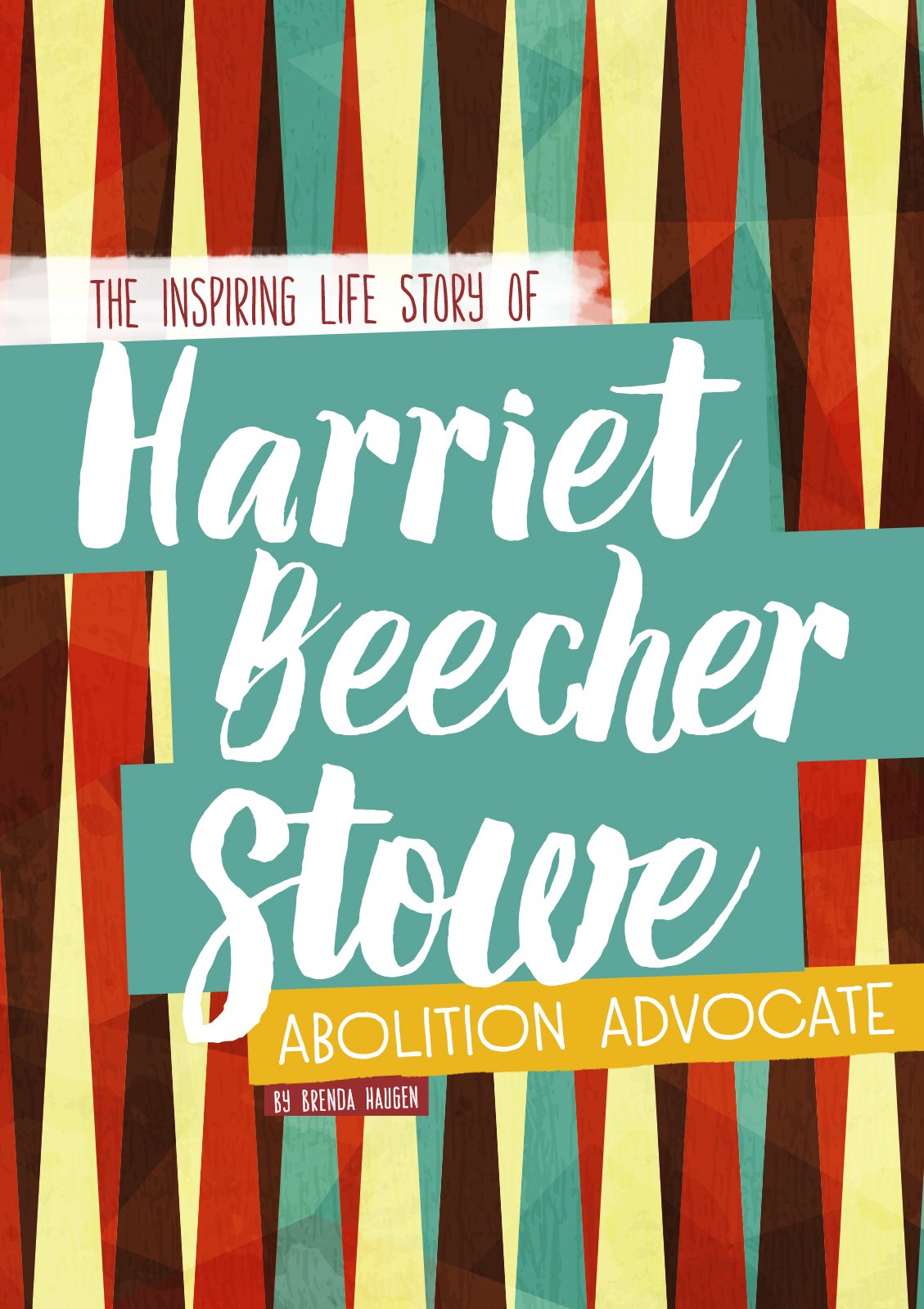 Harriet Beecher Stowe: The Inspiring Life Story of the Abolition Advocate (Inspiring Stories)
