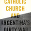 The Catholic Church and Argentina's Dirty War