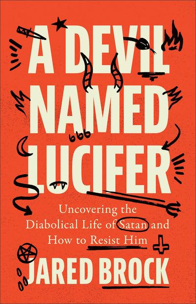 A Devil Named Lucifer: Uncovering the Diabolical Life of Satan and How to Resist Him-A Myth-Busting Biography of Satan, the Biblical Adversary We Need to Know