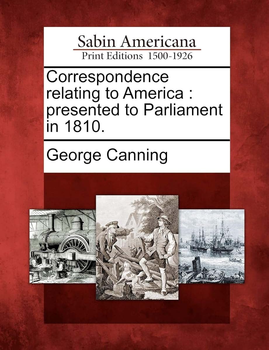Correspondence Relating to America: Presented to Parliament in 1810.