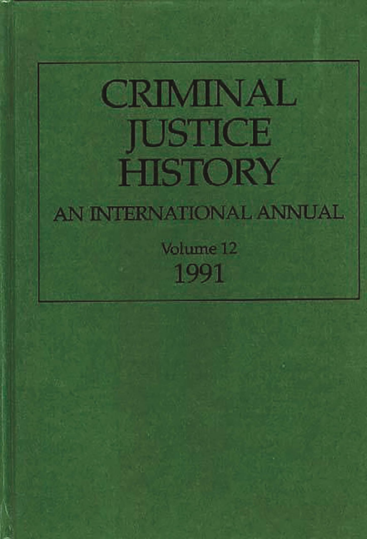 Criminal Justice History: An International Annual; Volume 12, 1991