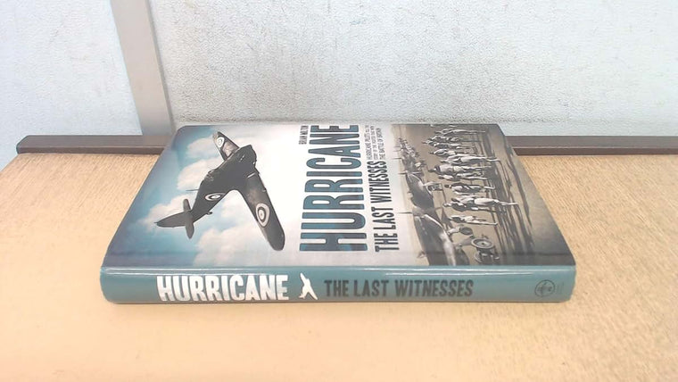 Hurricane: The Last Witnesses: Hurricane Pilots Tell the Story of the Fighter that Won the Battle of Britain
