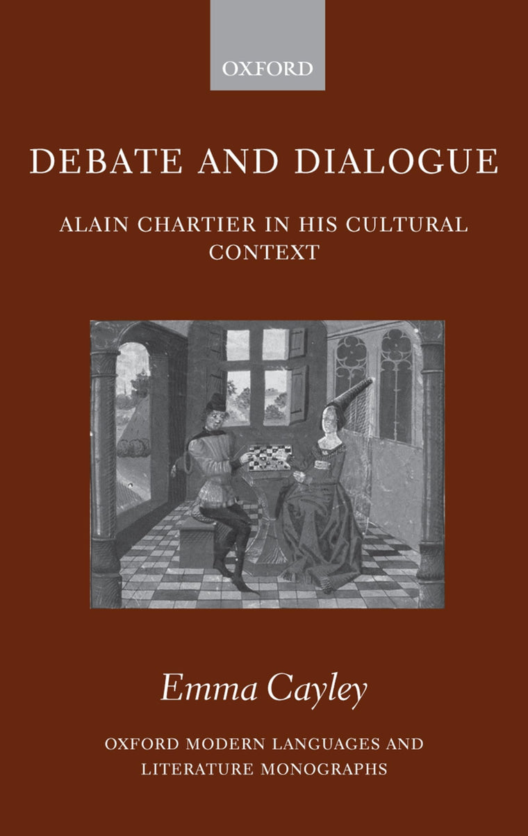Debate and Dialogue: Alain Chartier in His Cultural Context (Oxford Modern Languages and Literature Monographs)