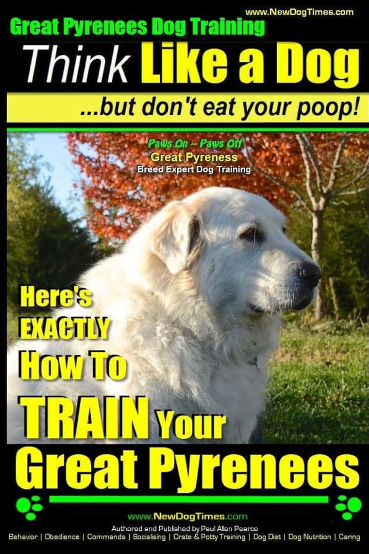 Great Pyrenees Dog Training  Think Like a Dog - But Don't Eat Your Poop!: 'Paws On ~ Paws Off' - Great Pyrenees - Breed Expert Dog Training