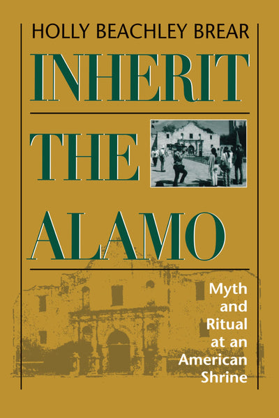 Inherit the Alamo: Myth and Ritual at an American Shrine