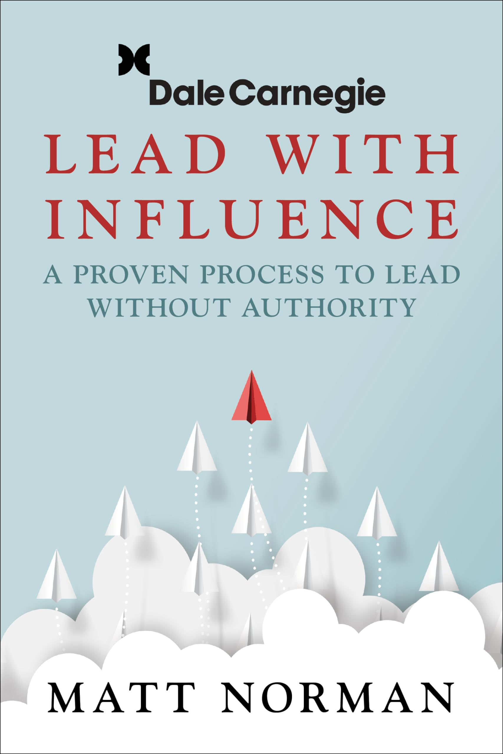 Dale Carnegie & Associates Presents Lead With Influence: A Proven Process To Lead Without Authority