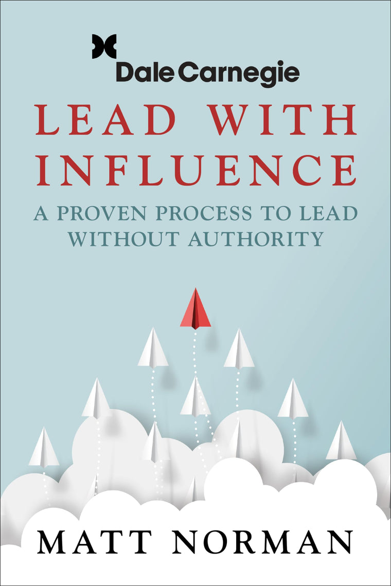 Dale Carnegie & Associates Presents Lead With Influence: A Proven Process To Lead Without Authority