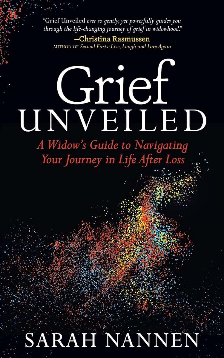 Grief Unveiled: A Widows Guide to Navigating Your Journey in Life After Loss