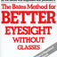 The Bates Method for Better Eyesight Without Glasses