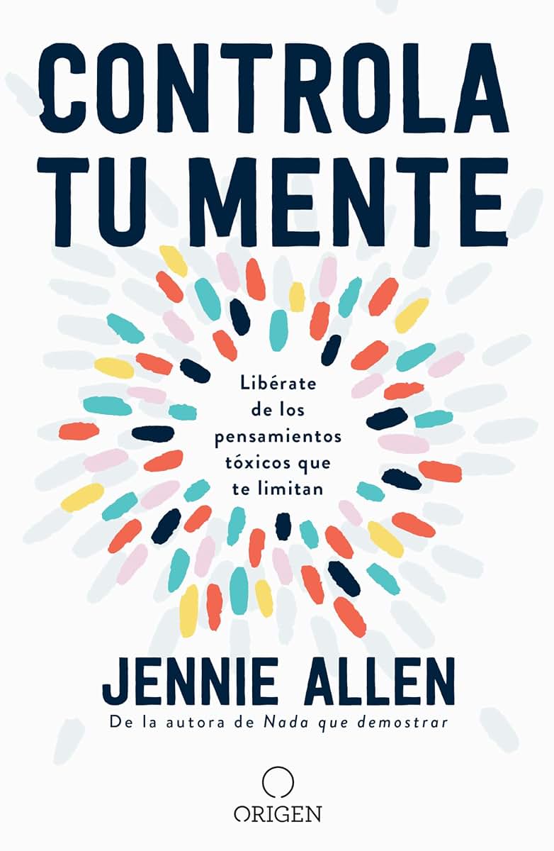Controla tu mente: Librate de los pensamientos txicos que te limitan / Get Out of Your Head: Stopping the Spiral of Toxic Thoughts (Spanish Edition)