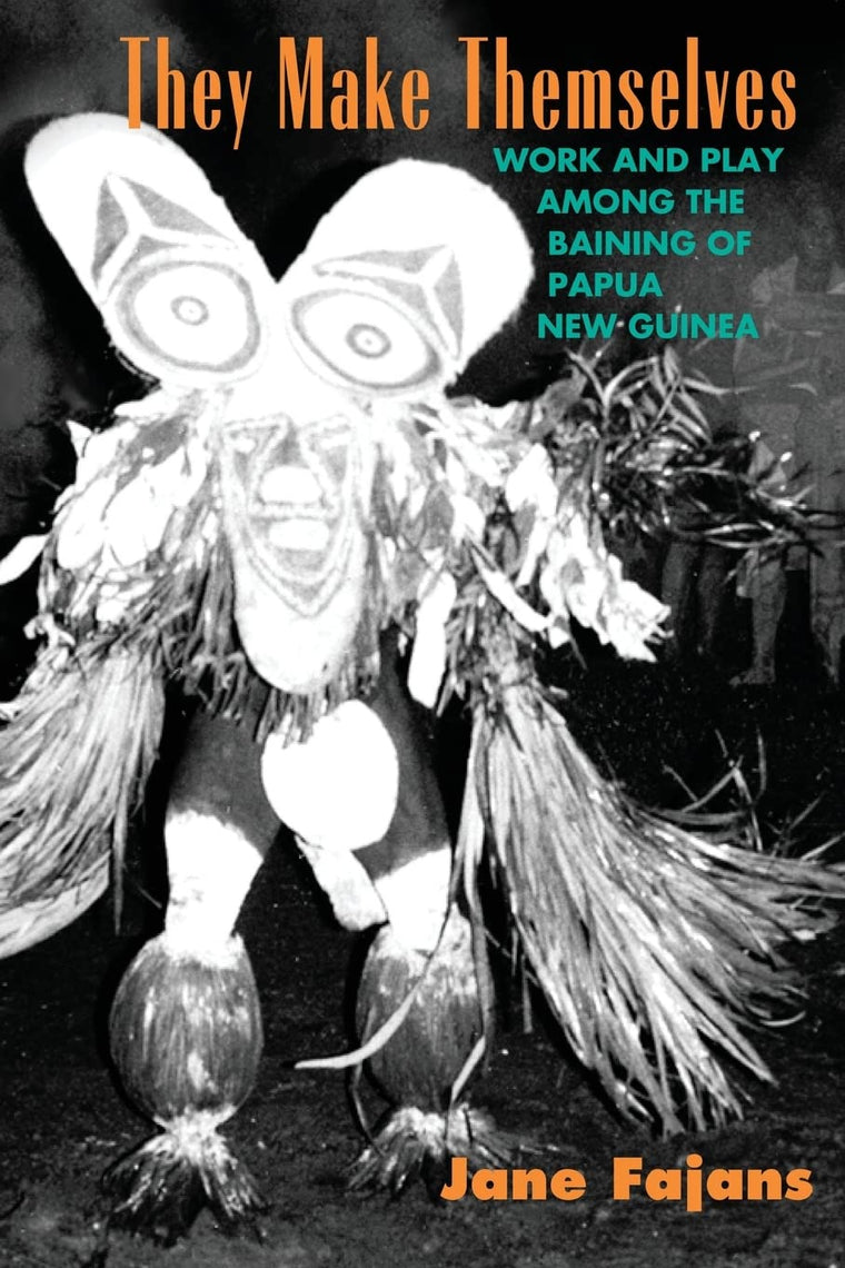 They Make Themselves: Work and Play among the Baining of Papua New Guinea (Worlds of Desire - The Chicago Series on Sexuality, Gender and Culture)
