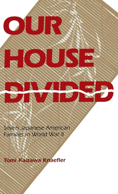 Our House Divided: Seven Japanese American Families in World War II (Kolowalu Book)