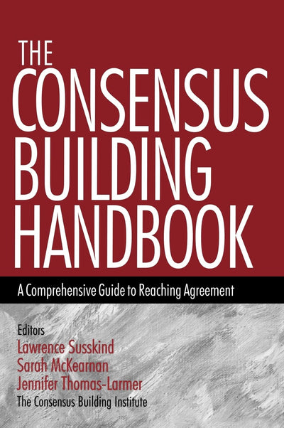 The Consensus Building Handbook: A Comprehensive Guide to Re