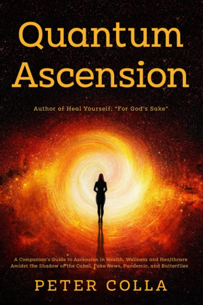 Quantum Ascension: A Companion's Guide to Ascension in Health, Wellness and Healthcare amidst the shadow of the Cabal, Fake News, Pandemic, and Butterflies