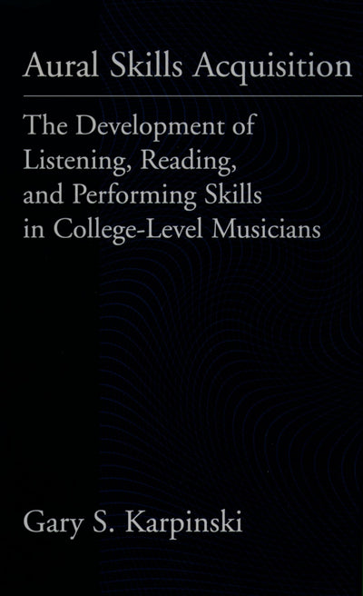 Aural Skills Acquisition: The Development of Listening, Reading, and Performing Skills in College-Level Musicians
