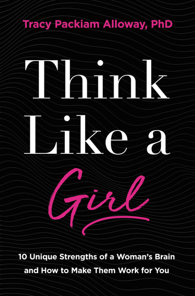 Think Like a Girl: 10 Unique Strengths of a Woman's Brain an