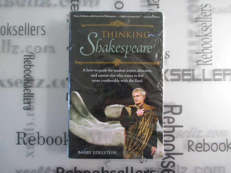 Thinking Shakespeare: A How-to Guide for Student Actors, Directors, and Anyone Else Who Wants to Feel More Comfortable With the Bard