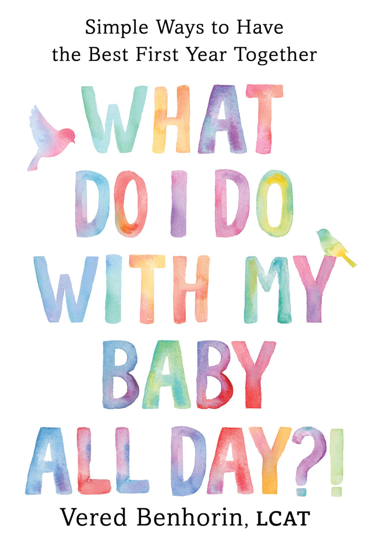What Do I Do with My Baby All Day?!: Simple Ways to Have the Best First Year Together