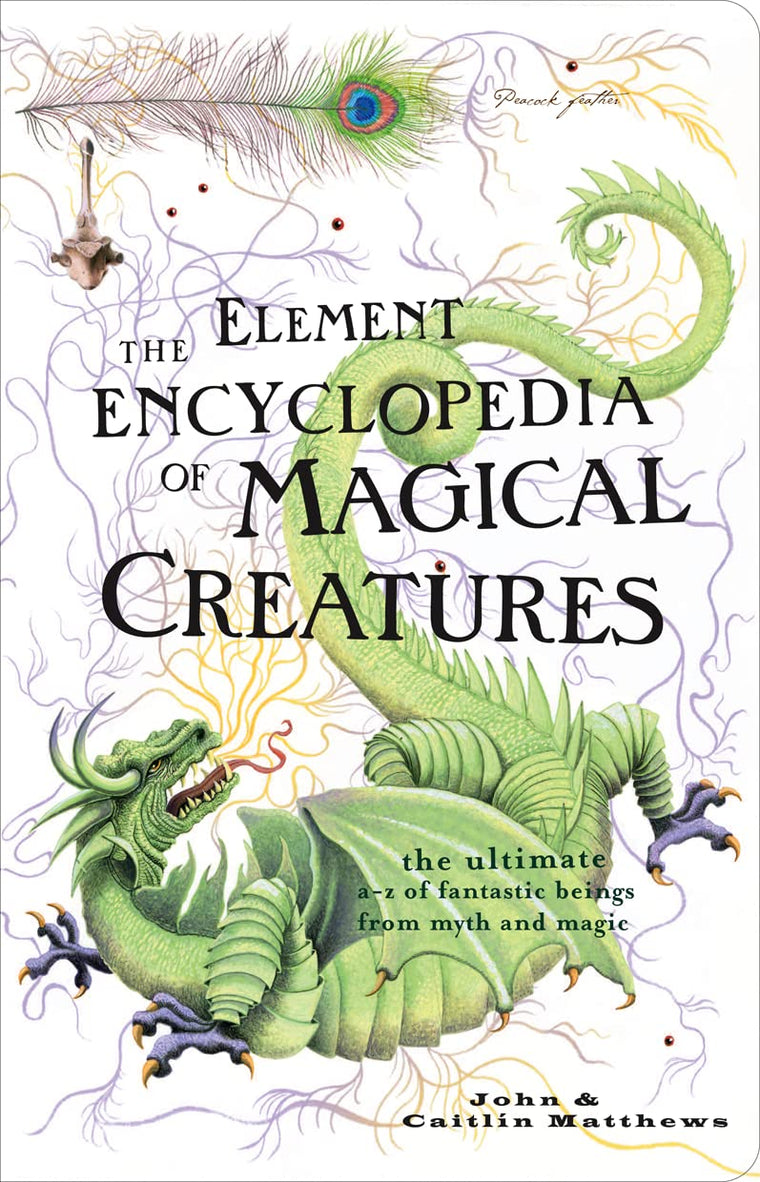 Element Encyclopedia of Magical Creatures: The Ultimate A-Z of Fantastic Beings from Myth and Magic
