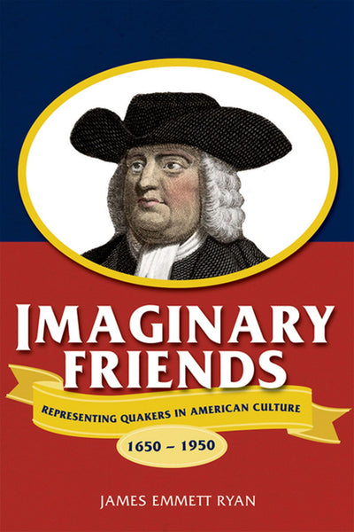 Imaginary Friends: Representing Quakers in American Culture, 1650-1950 (Studies in American Thought and Culture)