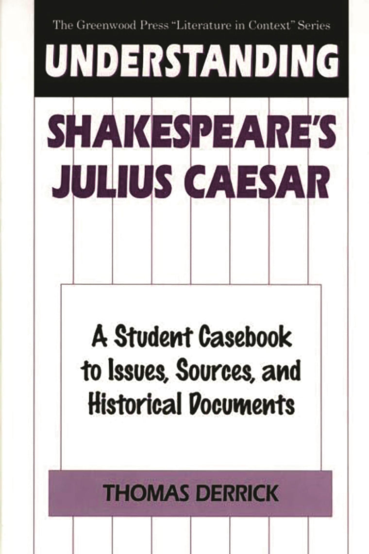 Understanding Shakespeare's Julius Caesar: A Student Casebook to Issues, Sources, and Historical Documents (The Greenwood Press "Literature in Context" Series)