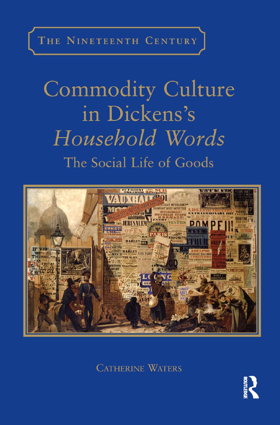Commodity Culture in Dickens's Household Words: The Social Life of Goods (The Nineteenth Century Series)